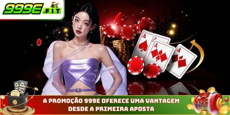 A promoção 999E oferece uma vantagem desde a primeira aposta