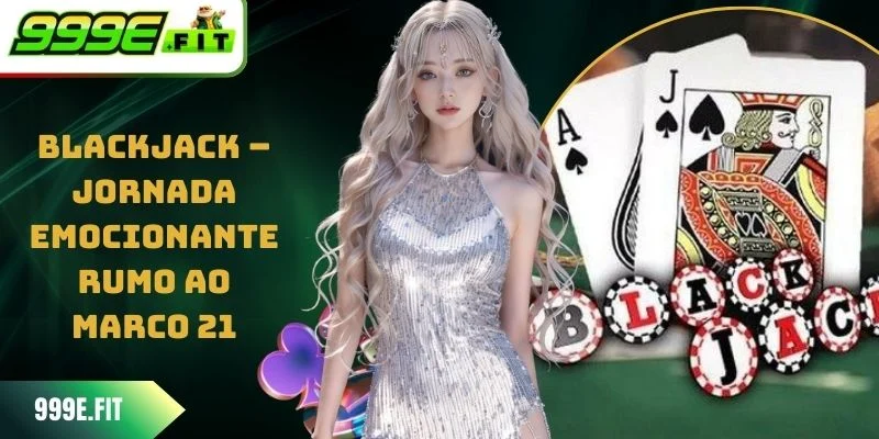 Blackjack - A Jornada Emocionante Para Conquistar O 21