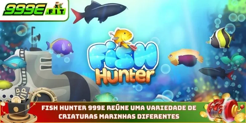 Fish Hunter na 999E reúne uma variedade de criaturas marinhas diferentes